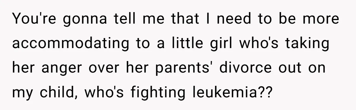 Bullies Mock Daughter’s Hair Loss, But Mom Fires Back With A Nuclear-Grade Comeback You're gonna tell me that I need to be more accommodating to a little girl who's taking her anger over her parents' divorce out on my child, who's fighting leukemia??