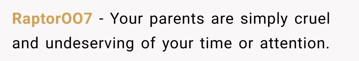 Son Cuts Parents Off Just Because They Keep Dropping Devastating News On His Biggest Days RaptorOO7 − Your parents are simply cruel and undeserving of your time or attention.