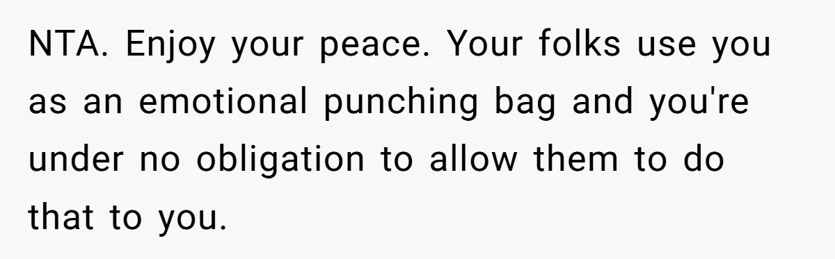 Son Cuts Parents Off Just Because They Keep Dropping Devastating News On His Biggest Days NTA. Enjoy your peace. Your folks use you as an emotional punching bag and you're under no obligation to allow them to do that to you.