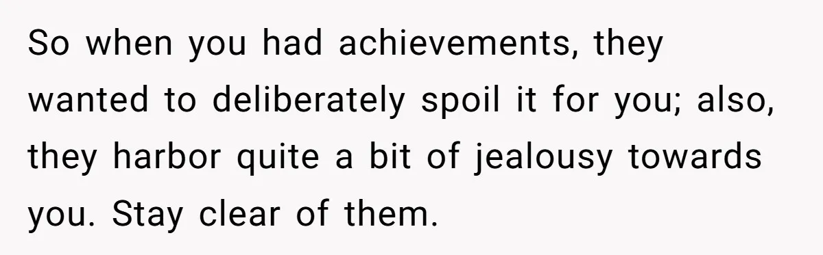 Son Cuts Parents Off Just Because They Keep Dropping Devastating News On His Biggest Days So when you had achievements, they wanted to deliberately spoil it for you; also, they harbor quite a bit of jealousy towards you. Stay clear of them.