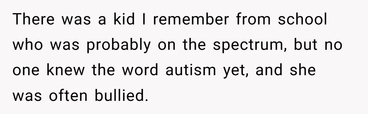 Bullies Mock Daughter’s Hair Loss, But Mom Fires Back With A Nuclear-Grade Comeback There was a kid I remember from school who was probably on the spectrum, but no one knew the word autism yet, and she was often bullied.