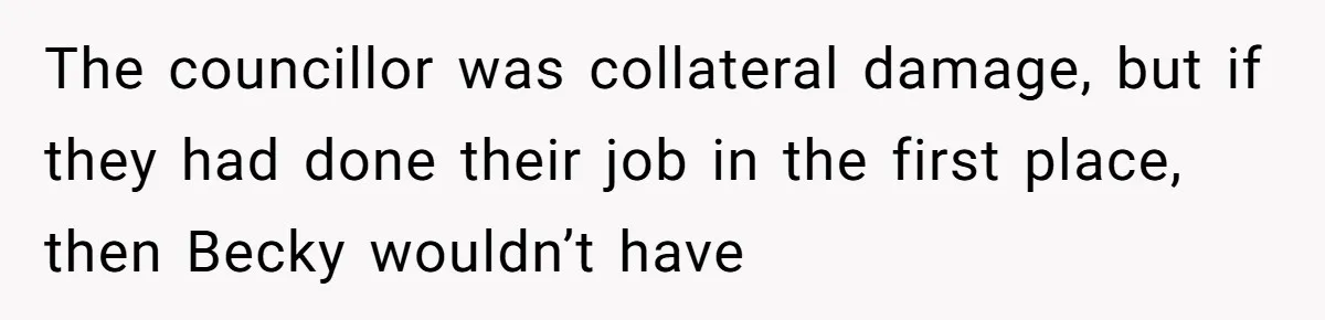 Bullies Mock Daughter’s Hair Loss, But Mom Fires Back With A Nuclear-Grade Comeback The councillor was collateral damage, but if they had done their job in the first place, then Becky wouldn’t have