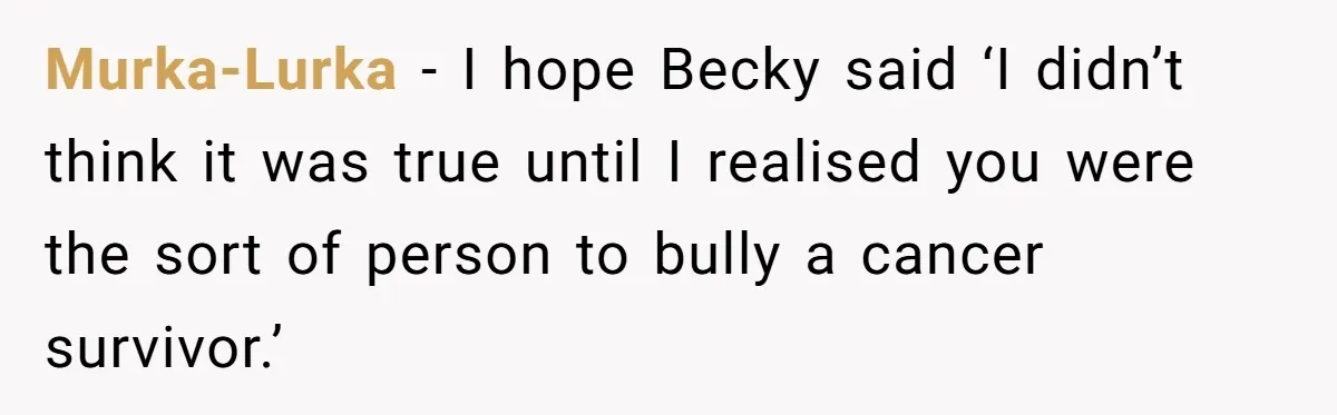 Bullies Mock Daughter’s Hair Loss, But Mom Fires Back With A Nuclear-Grade Comeback Murka-Lurka − I hope Becky said ‘I didn’t think it was true until I realised you were the sort of person to bully a cancer survivor.’