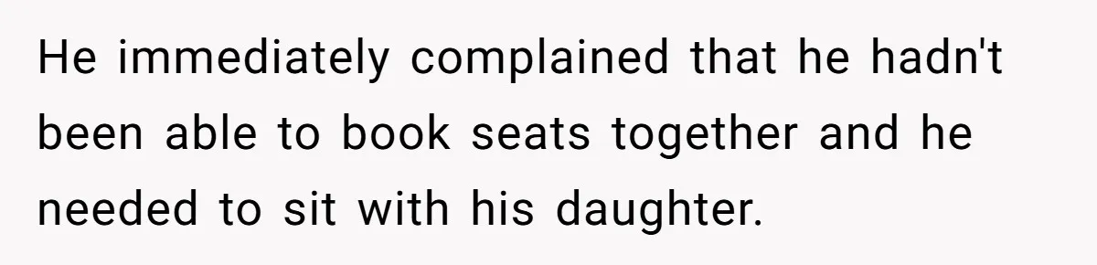 Plus-Size Woman Books Two Seats For Comfort, Gets Shamed For Not Sharing With Family He immediately complained that he hadn't been able to book seats together and he needed to sit with his daughter.