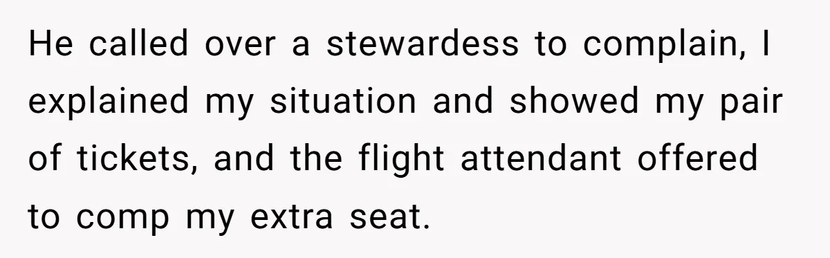 Plus-Size Woman Books Two Seats For Comfort, Gets Shamed For Not Sharing With Family He called over a stewardess to complain, I explained my situation and showed my pair of tickets, and the flight attendant offered to comp my extra seat.