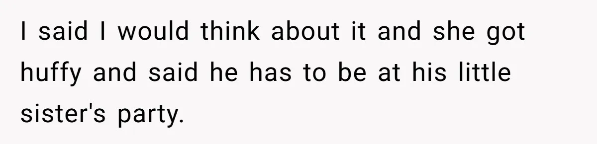 A Mom Walks Out After Her Ex Tricks Her Into Showing Up Two Hours Early for a Birthday Party. I said I would think about it and she got huffy and said he has to be at his little sister's party.