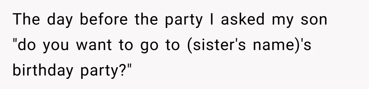 A Mom Walks Out After Her Ex Tricks Her Into Showing Up Two Hours Early for a Birthday Party. The day before the party I asked my son "do you want to go to (sister's name)'s birthday party?"