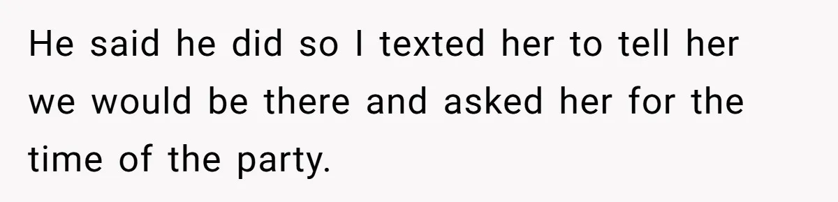 A Mom Walks Out After Her Ex Tricks Her Into Showing Up Two Hours Early for a Birthday Party. He said he did so I texted her to tell her we would be there and asked her for the time of the party.