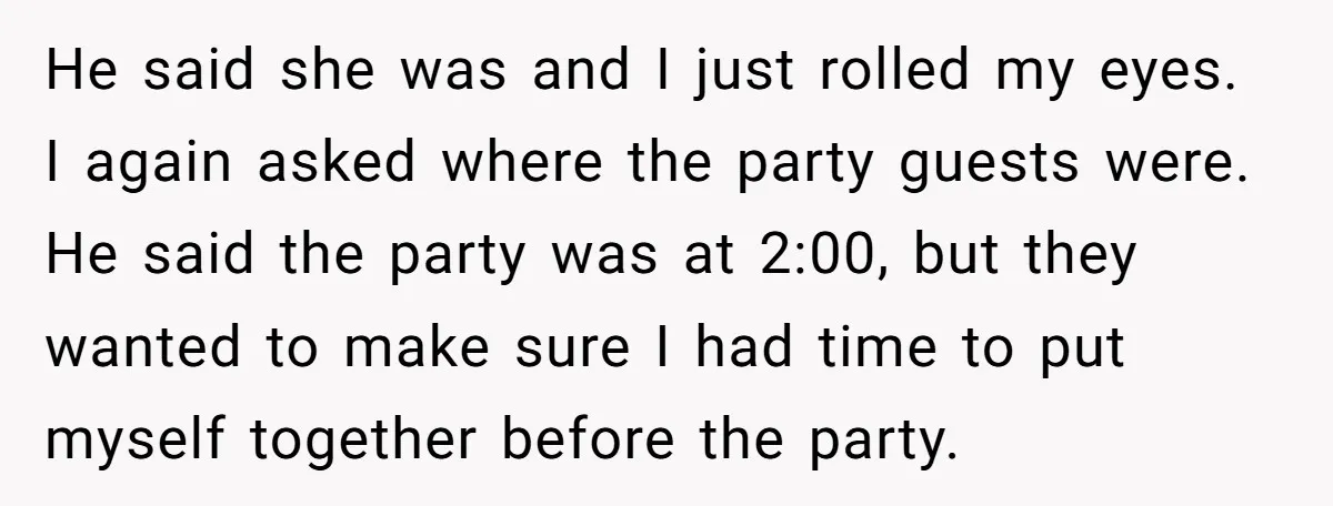 A Mom Walks Out After Her Ex Tricks Her Into Showing Up Two Hours Early for a Birthday Party. He said she was and I just rolled my eyes. I again asked where the party guests were. He said the party was at 2:00, but they wanted to make...