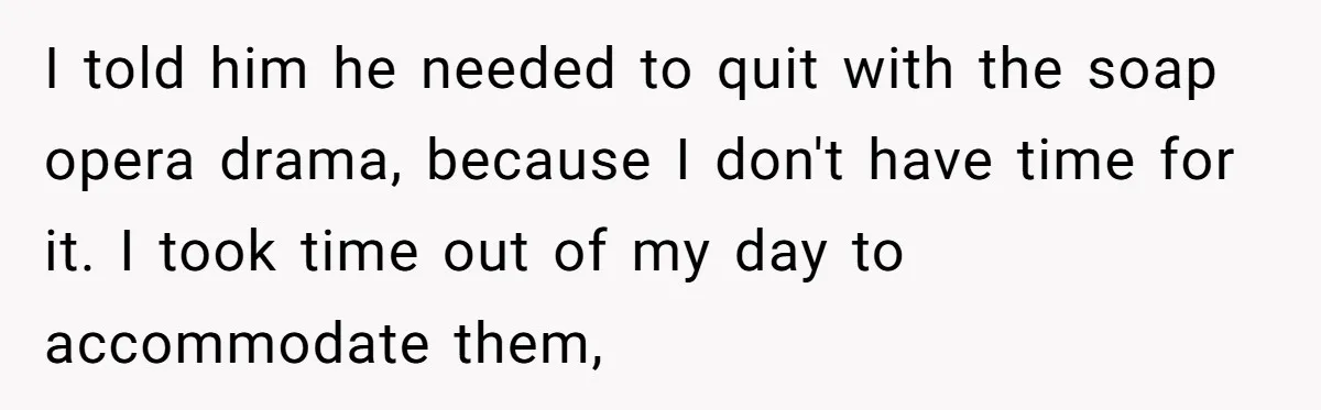 A Mom Walks Out After Her Ex Tricks Her Into Showing Up Two Hours Early for a Birthday Party. I told him he needed to quit with the soap opera drama, because I don't have time for it. I took time out of my day to accommodate them,