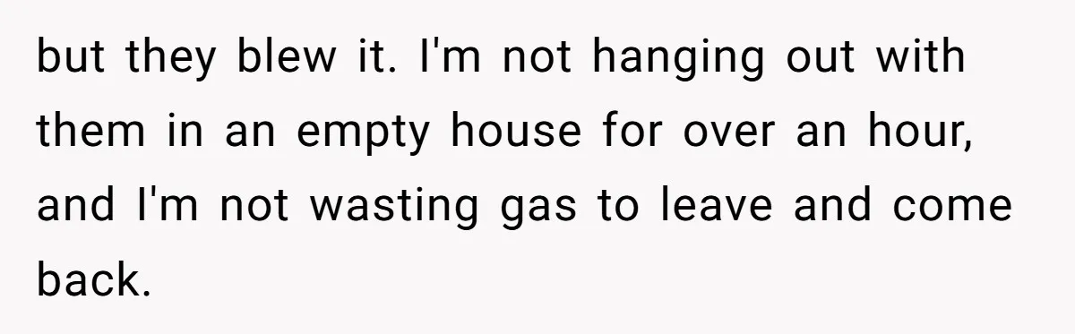 A Mom Walks Out After Her Ex Tricks Her Into Showing Up Two Hours Early for a Birthday Party. but they blew it. I'm not hanging out with them in an empty house for over an hour, and I'm not wasting gas to leave and come back.