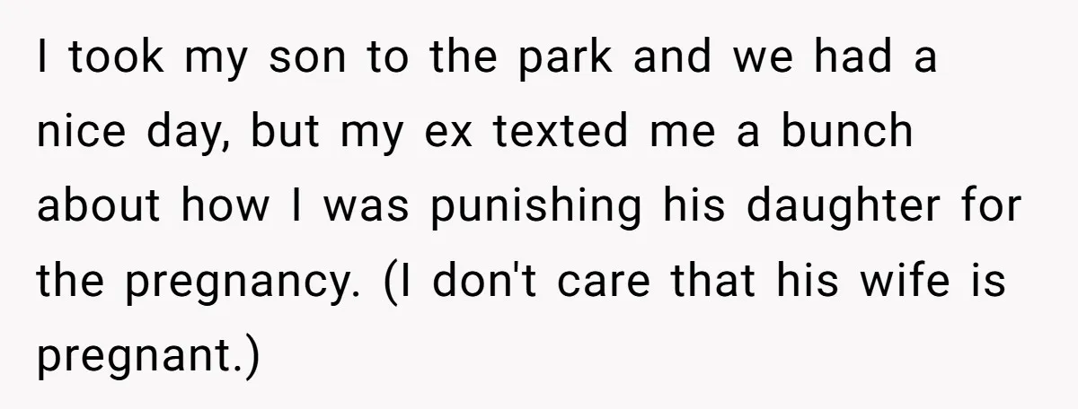A Mom Walks Out After Her Ex Tricks Her Into Showing Up Two Hours Early for a Birthday Party. I took my son to the park and we had a nice day, but my ex texted me a bunch about how I was punishing his daughter for the pregnancy....