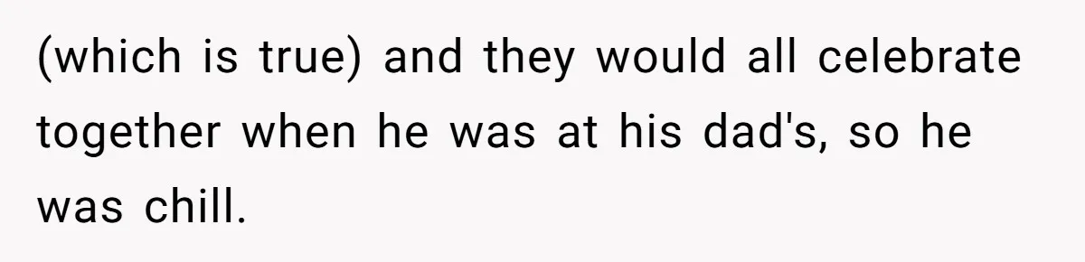 A Mom Walks Out After Her Ex Tricks Her Into Showing Up Two Hours Early for a Birthday Party. (which is true) and they would all celebrate together when he was at his dad's, so he was chill.