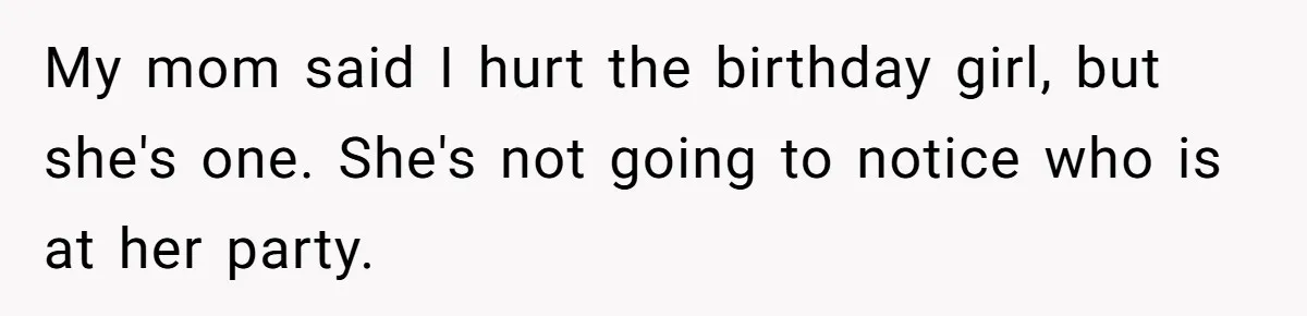 A Mom Walks Out After Her Ex Tricks Her Into Showing Up Two Hours Early for a Birthday Party. My mom said I hurt the birthday girl, but she's one. She's not going to notice who is at her party.