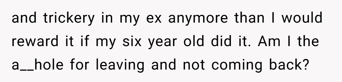 A Mom Walks Out After Her Ex Tricks Her Into Showing Up Two Hours Early for a Birthday Party. and trickery in my ex anymore than I would reward it if my six year old did it. Am I the a__hole for leaving and not coming back?