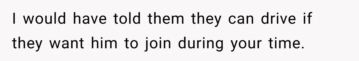 A Mom Walks Out After Her Ex Tricks Her Into Showing Up Two Hours Early for a Birthday Party. I would have told them they can drive if they want him to join during your time.