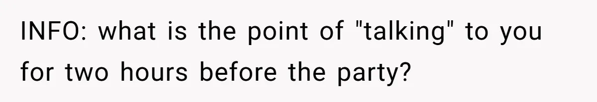 A Mom Walks Out After Her Ex Tricks Her Into Showing Up Two Hours Early for a Birthday Party. INFO: what is the point of "talking" to you for two hours before the party?