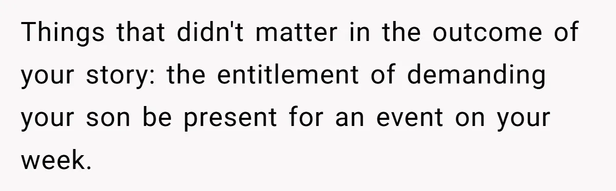 A Mom Walks Out After Her Ex Tricks Her Into Showing Up Two Hours Early for a Birthday Party. Things that didn't matter in the outcome of your story: the entitlement of demanding your son be present for an event on your week.