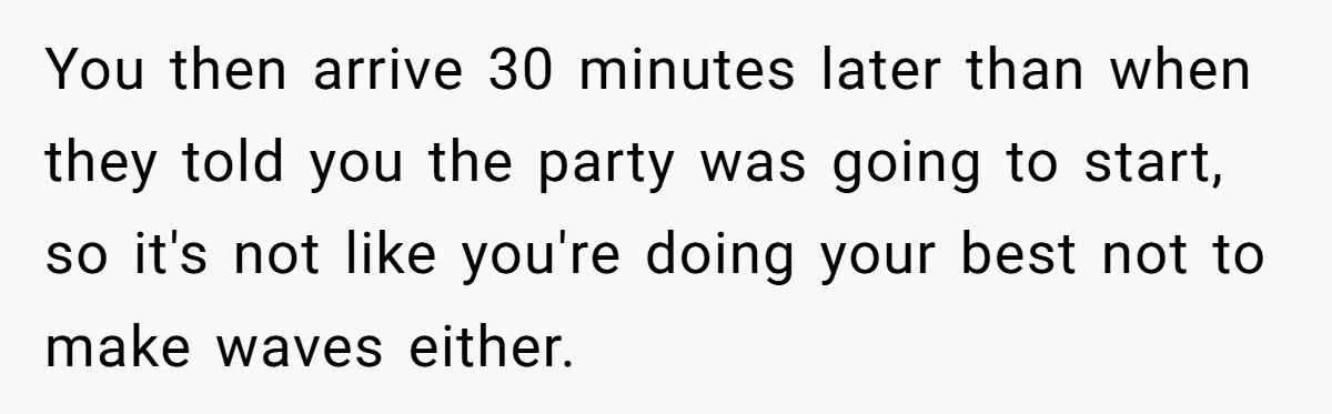 A Mom Walks Out After Her Ex Tricks Her Into Showing Up Two Hours Early for a Birthday Party. You then arrive 30 minutes later than when they told you the party was going to start, so it's not like you're doing your best not to make waves either.