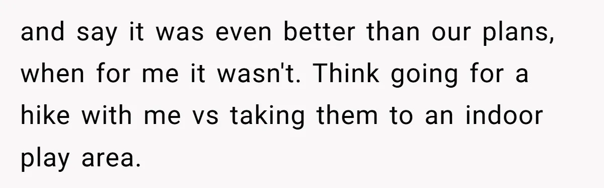 Son Publicly Cuts Off His Father At Graduation After Years Of Favouritism Blow Up In One Final Betrayal and say it was even better than our plans, when for me it wasn't. Think going for a hike with me vs taking them to an indoor play area.