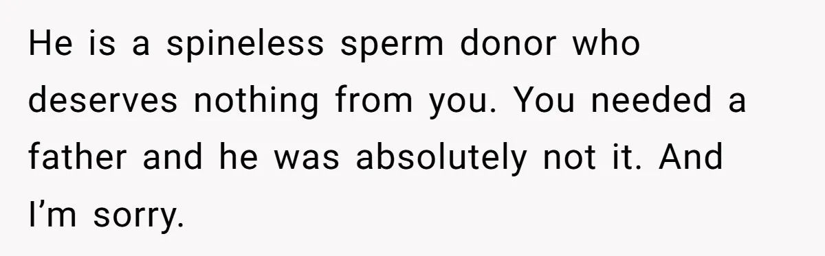 Son Publicly Cuts Off His Father At Graduation After Years Of Favouritism Blow Up In One Final Betrayal He is a spineless sperm donor who deserves nothing from you. You needed a father and he was absolutely not it. And I’m sorry.