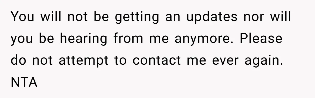 Son Publicly Cuts Off His Father At Graduation After Years Of Favouritism Blow Up In One Final Betrayal You will not be getting an updates nor will you be hearing from me anymore. Please do not attempt to contact me ever again. NTA