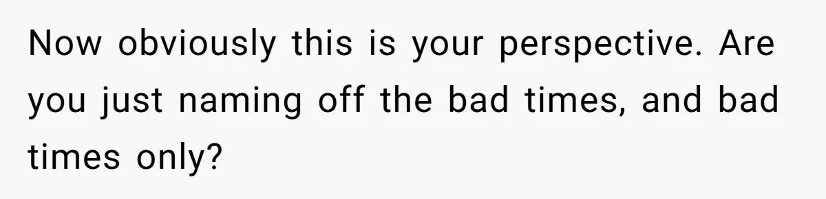 Son Publicly Cuts Off His Father At Graduation After Years Of Favouritism Blow Up In One Final Betrayal Now obviously this is your perspective. Are you just naming off the bad times, and bad times only?