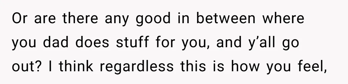 Son Publicly Cuts Off His Father At Graduation After Years Of Favouritism Blow Up In One Final Betrayal Or are there any good in between where you dad does stuff for you, and y’all go out? I think regardless this is how you feel,
