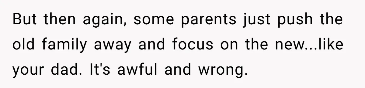 Son Publicly Cuts Off His Father At Graduation After Years Of Favouritism Blow Up In One Final Betrayal But then again, some parents just push the old family away and focus on the new...like your dad. It's awful and wrong.