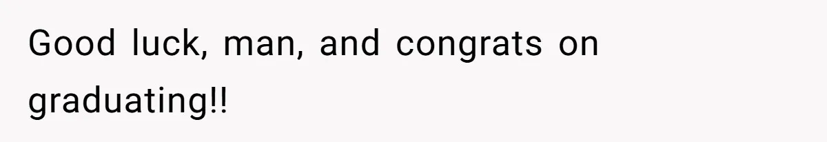 Son Publicly Cuts Off His Father At Graduation After Years Of Favouritism Blow Up In One Final Betrayal Good luck, man, and congrats on graduating!!