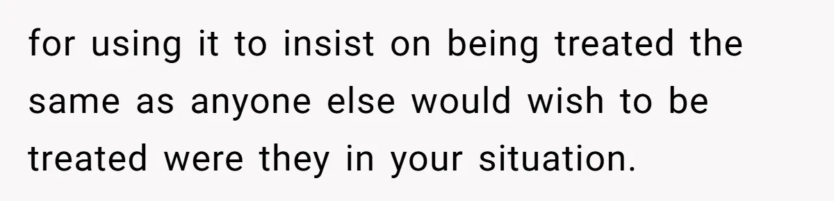 Plus-Size Woman Books Two Seats For Comfort, Gets Shamed For Not Sharing With Family for using it to insist on being treated the same as anyone else would wish to be treated were they in your situation.
