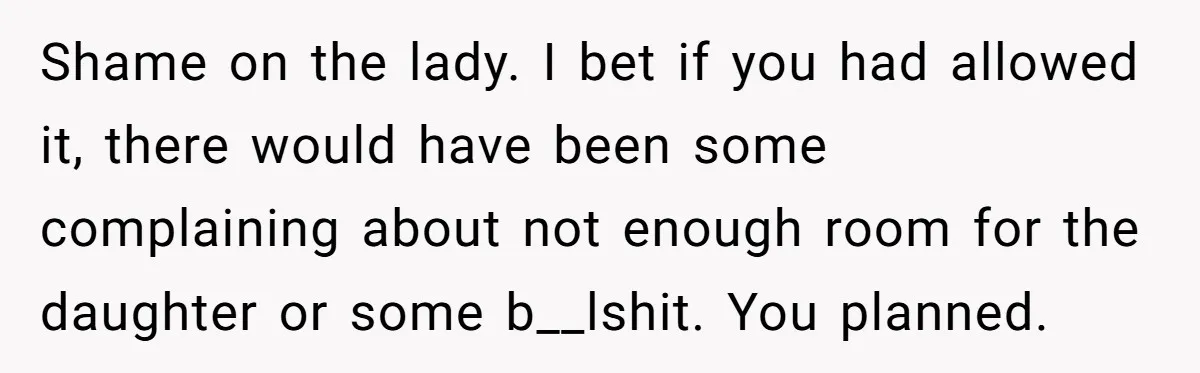 Plus-Size Woman Books Two Seats For Comfort, Gets Shamed For Not Sharing With Family Shame on the lady. I bet if you had allowed it, there would have been some complaining about not enough room for the daughter or some b__lshit. You planned.