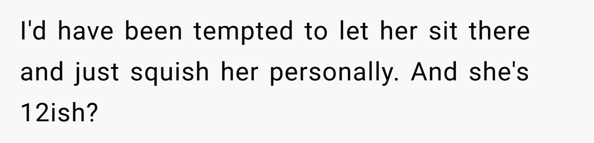 Plus-Size Woman Books Two Seats For Comfort, Gets Shamed For Not Sharing With Family I'd have been tempted to let her sit there and just squish her personally. And she's 12ish?