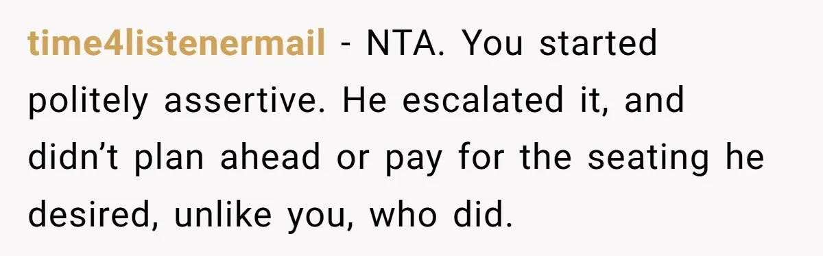 Plus-Size Woman Books Two Seats For Comfort, Gets Shamed For Not Sharing With Family time4listenermail − NTA. You started politely assertive. He escalated it, and didn’t plan ahead or pay for the seating he desired, unlike you, who did.