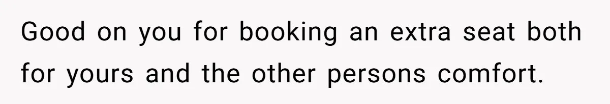 Plus-Size Woman Books Two Seats For Comfort, Gets Shamed For Not Sharing With Family Good on you for booking an extra seat both for yours and the other persons comfort.