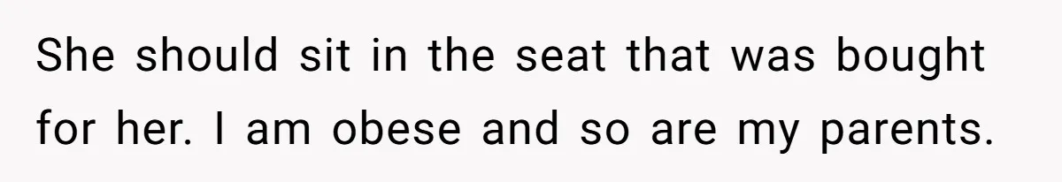 Plus-Size Woman Books Two Seats For Comfort, Gets Shamed For Not Sharing With Family She should sit in the seat that was bought for her. I am obese and so are my parents.