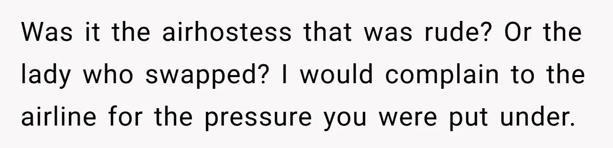 Plus-Size Woman Books Two Seats For Comfort, Gets Shamed For Not Sharing With Family Was it the airhostess that was rude? Or the lady who swapped? I would complain to the airline for the pressure you were put under.