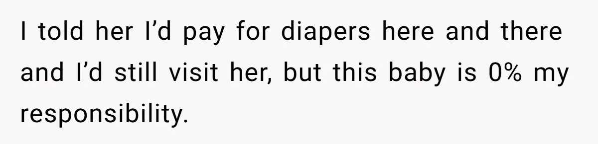 19-Year-Old Daughter Ditches College For Deadbeat Boyfriend, Mom Orders Her To Move Out I told her I’d pay for diapers here and there and I’d still visit her, but this baby is 0% my responsibility.