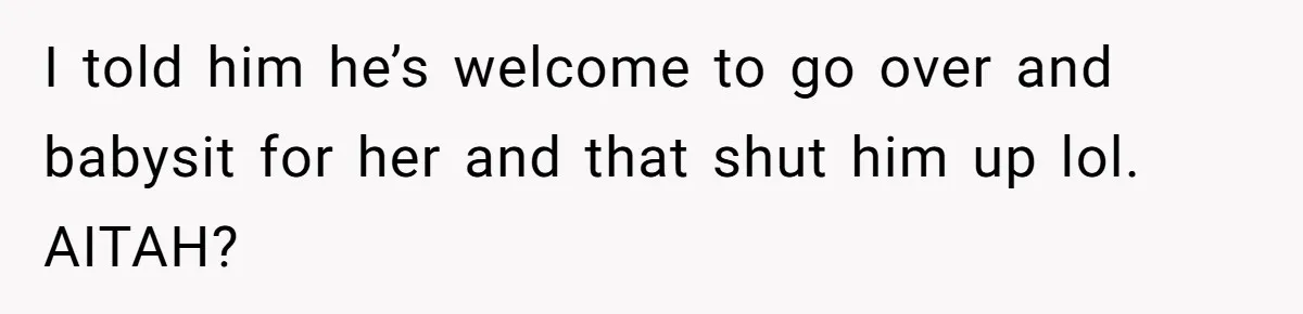 19-Year-Old Daughter Ditches College For Deadbeat Boyfriend, Mom Orders Her To Move Out I told him he’s welcome to go over and babysit for her and that shut him up lol. AITAH?