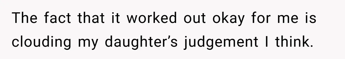 19-Year-Old Daughter Ditches College For Deadbeat Boyfriend, Mom Orders Her To Move Out The fact that it worked out okay for me is clouding my daughter’s judgement I think.