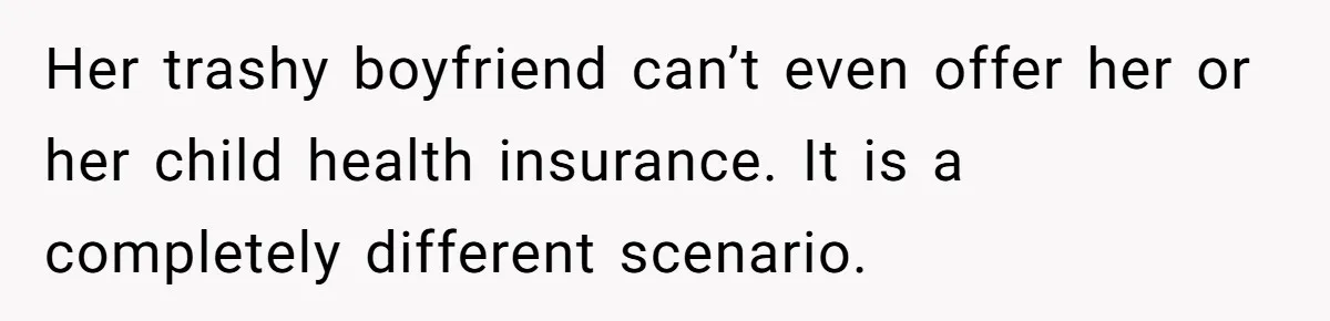 19-Year-Old Daughter Ditches College For Deadbeat Boyfriend, Mom Orders Her To Move Out Her trashy boyfriend can’t even offer her or her child health insurance. It is a completely different scenario.