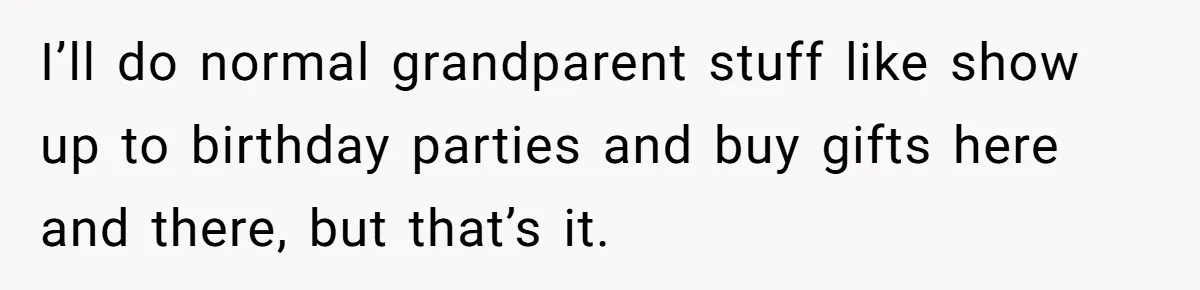19-Year-Old Daughter Ditches College For Deadbeat Boyfriend, Mom Orders Her To Move Out I’ll do normal grandparent stuff like show up to birthday parties and buy gifts here and there, but that’s it.