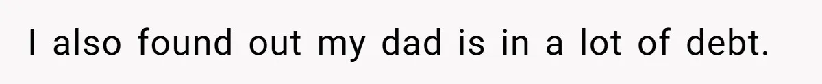 Dad Expects A Massive Inheritance, But His Parents Drop A Truth Bomb At The Family Meeting I also found out my dad is in a lot of debt.
