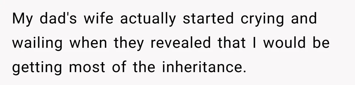 Dad Expects A Massive Inheritance, But His Parents Drop A Truth Bomb At The Family Meeting My dad's wife actually started crying and wailing when they revealed that I would be getting most of the inheritance.