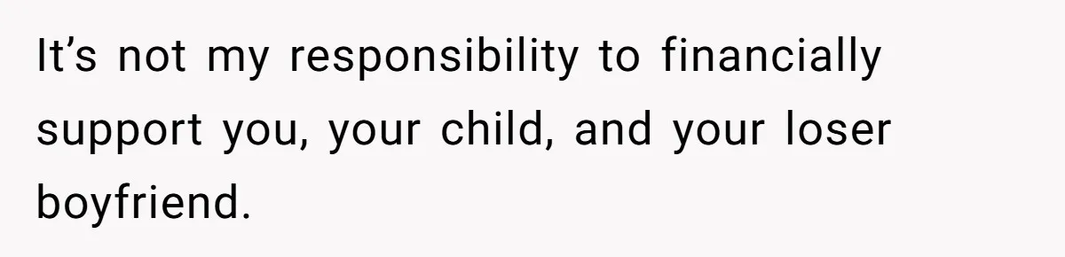 19-Year-Old Daughter Ditches College For Deadbeat Boyfriend, Mom Orders Her To Move Out It’s not my responsibility to financially support you, your child, and your loser boyfriend.