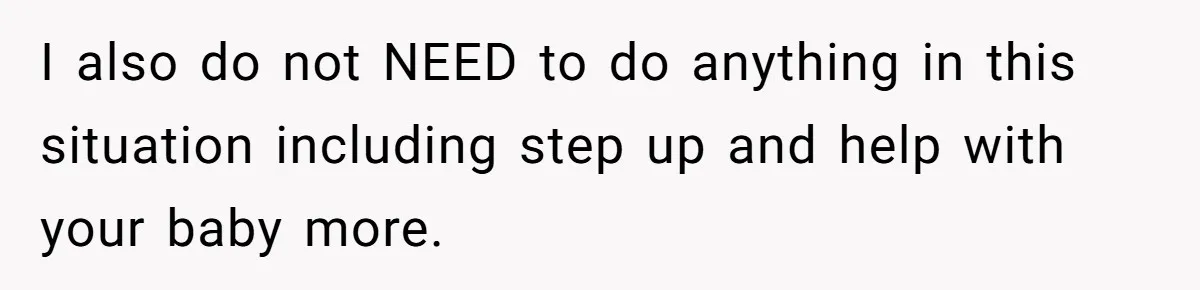 19-Year-Old Daughter Ditches College For Deadbeat Boyfriend, Mom Orders Her To Move Out I also do not NEED to do anything in this situation including step up and help with your baby more.
