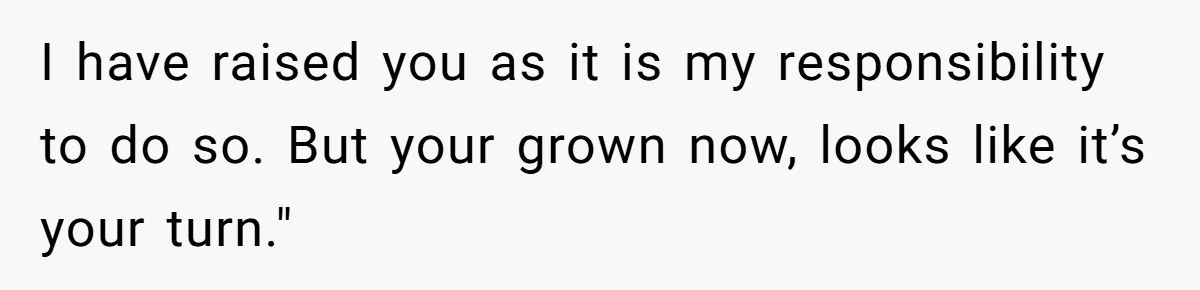 19-Year-Old Daughter Ditches College For Deadbeat Boyfriend, Mom Orders Her To Move Out I have raised you as it is my responsibility to do so. But your grown now, looks like it’s your turn."