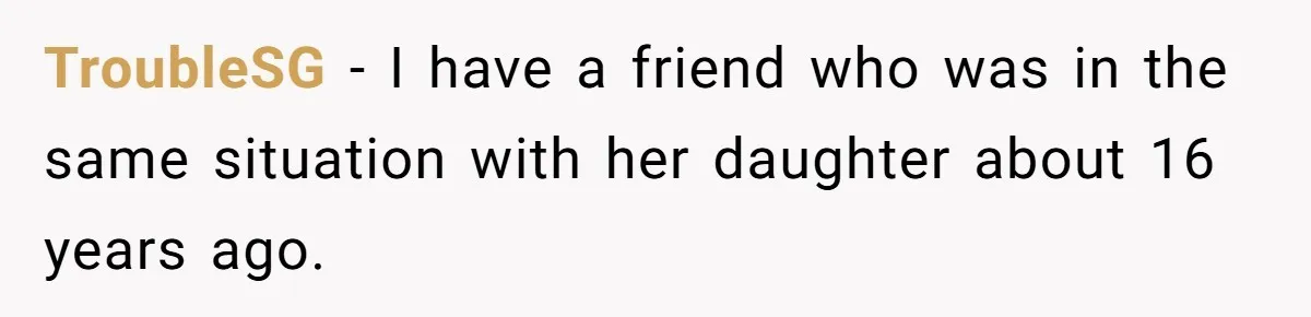 19-Year-Old Daughter Ditches College For Deadbeat Boyfriend, Mom Orders Her To Move Out TroubleSG − I have a friend who was in the same situation with her daughter about 16 years ago.