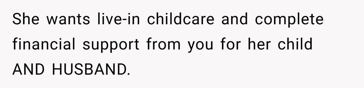 19-Year-Old Daughter Ditches College For Deadbeat Boyfriend, Mom Orders Her To Move Out She wants live-in childcare and complete financial support from you for her child AND HUSBAND.