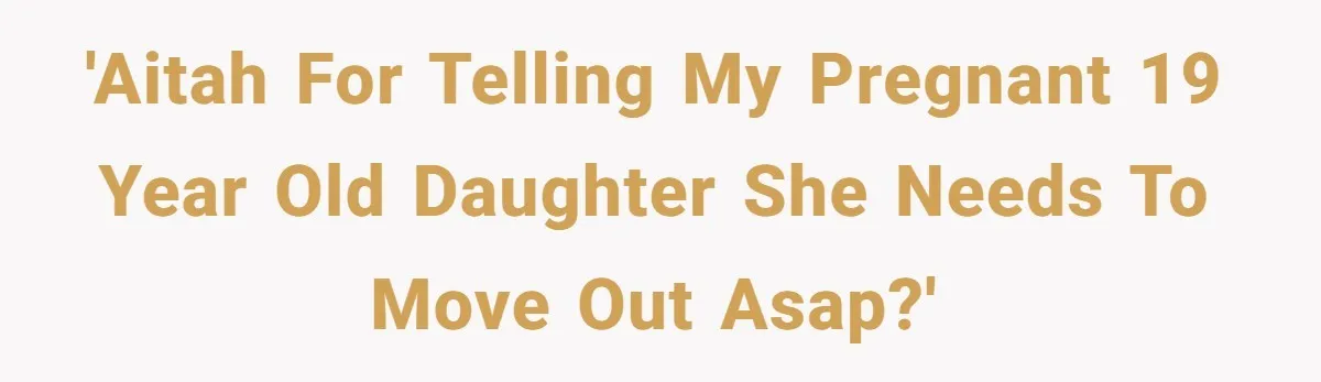 19-Year-Old Daughter Ditches College For Deadbeat Boyfriend, Mom Orders Her To Move Out 'AITAH for telling my pregnant 19 year old daughter she needs to move out asap?'